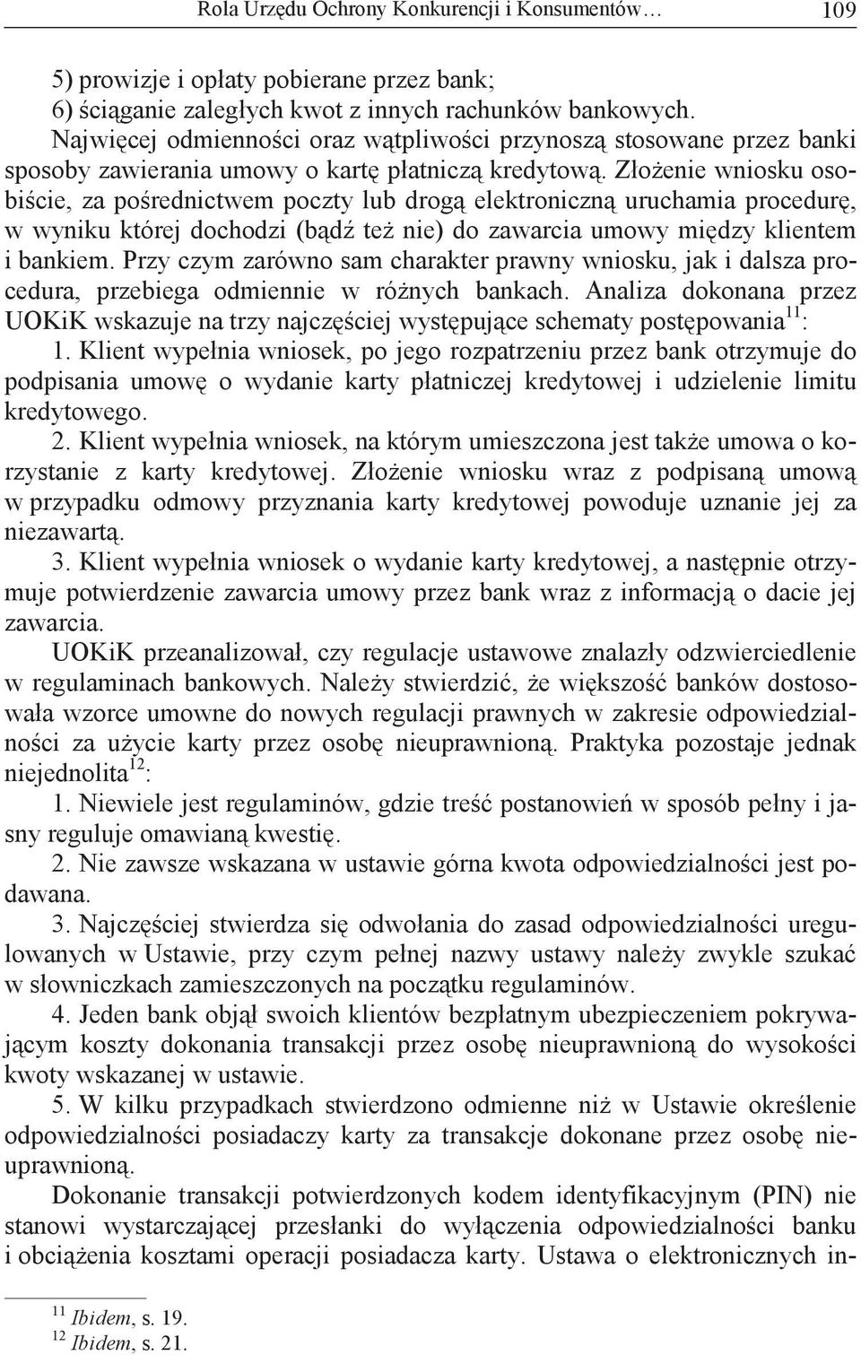 Złoenie wniosku osobicie, za porednictwem poczty lub drog elektroniczn uruchamia procedur, w wyniku której dochodzi (bd te nie) do zawarcia umowy midzy klientem i bankiem.