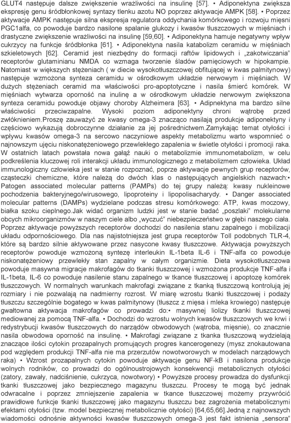 drastyczne zwiększenie wrażliwości na insulinę [59,60]. Adiponektyna hamuje negatywny wpływ cukrzycy na funkcje śródbłonka [61]. Adiponektyna nasila katabolizm ceramidu w mięśniach szkieletowych [62].