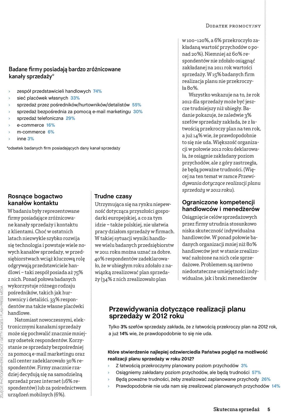 posiadających dany kanał sprzedaży Rosnące bogactwo kanałów kontaktu W badaniu były reprezentowane firmy posiadające zróżnicowane kanały sprzedaży i kontaktu z klientami.