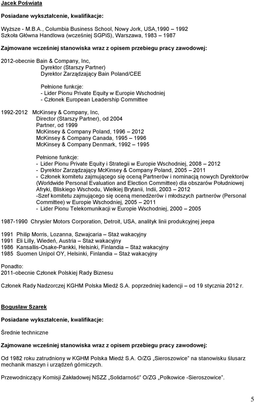 Bain Poland/CEE Pełnione funkcje: - Lider Pionu Private Equity w Europie Wschodniej - Członek European Leadership Committee 1992-2012 McKinsey & Company, Inc, Director (Starszy Partner), od 2004