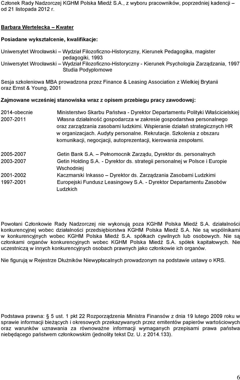 Psychologia Zarządzania, 1997 Studia Podyplomowe Sesja szkoleniowa MBA prowadzona przez Finance & Leasing Association z Wielkiej Brytanii oraz Ernst & Young, 2001 2014-obecnie Ministerstwo Skarbu