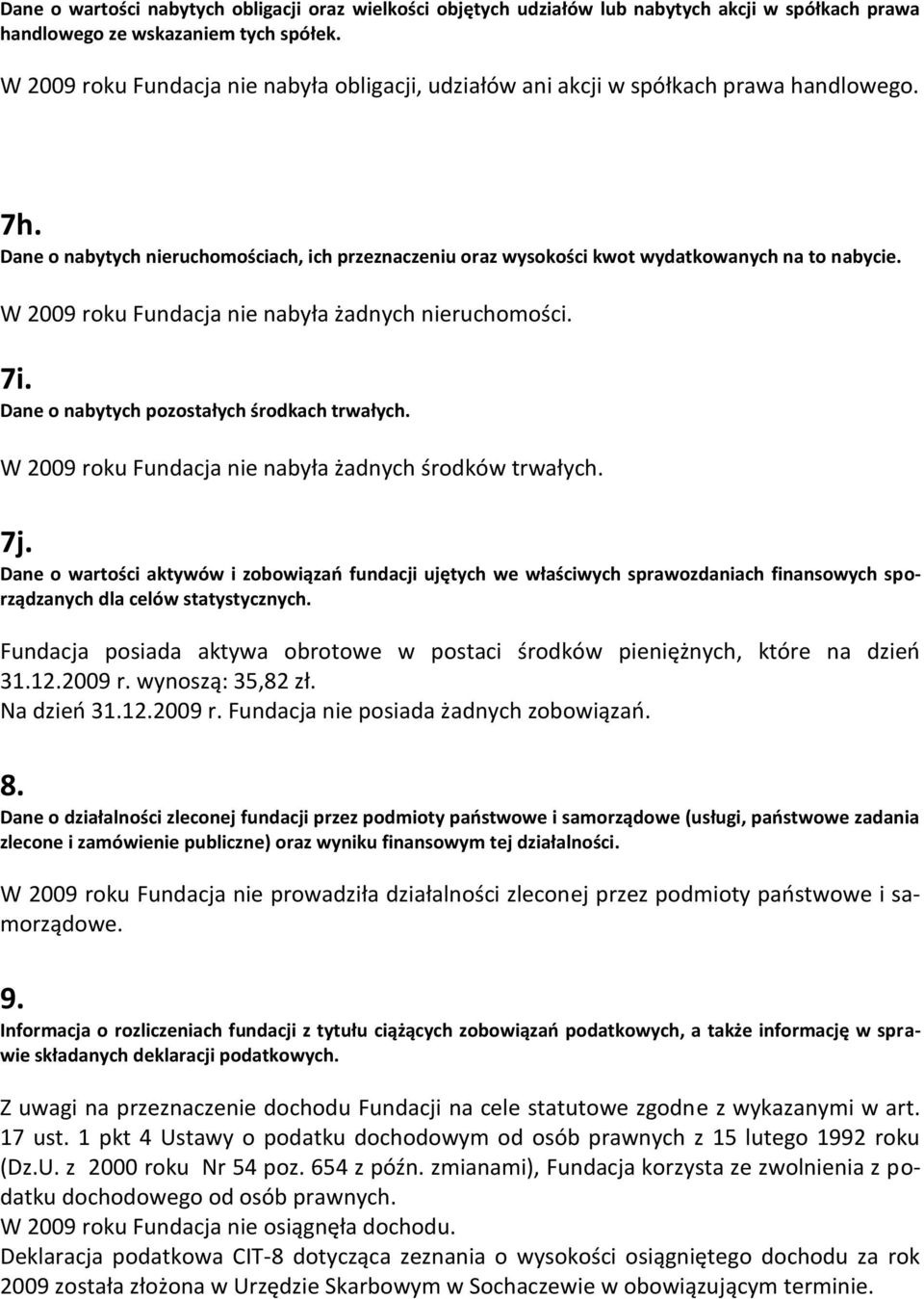 W 2009 roku Fundacja nie nabyła żadnych nieruchomości. 7i. Dane o nabytych pozostałych środkach trwałych. W 2009 roku Fundacja nie nabyła żadnych środków trwałych. 7j.