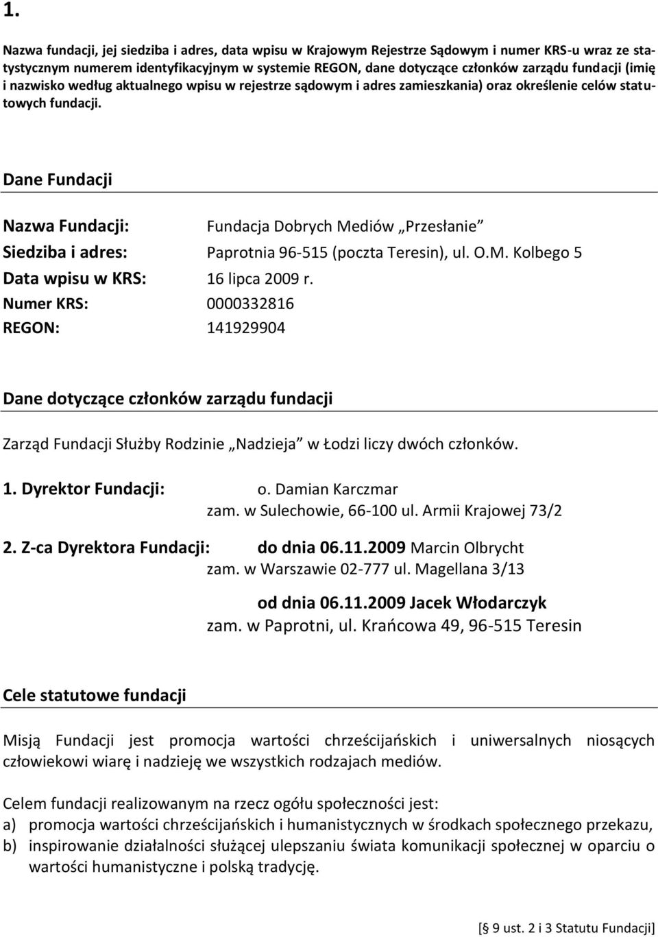 Dane Fundacji Nazwa Fundacji: Fundacja Dobrych Mediów Przesłanie Siedziba i adres: Paprotnia 96-515 (poczta Teresin), ul. O.M. Kolbego 5 Data wpisu w KRS: 16 lipca 2009 r.