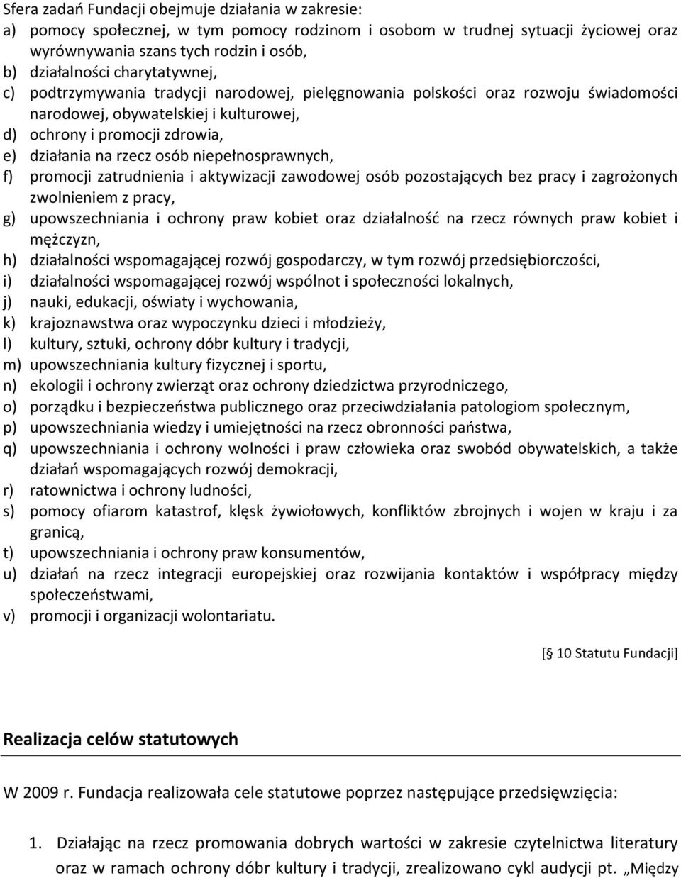 niepełnosprawnych, f) promocji zatrudnienia i aktywizacji zawodowej osób pozostających bez pracy i zagrożonych zwolnieniem z pracy, g) upowszechniania i ochrony praw kobiet oraz działalnośd na rzecz