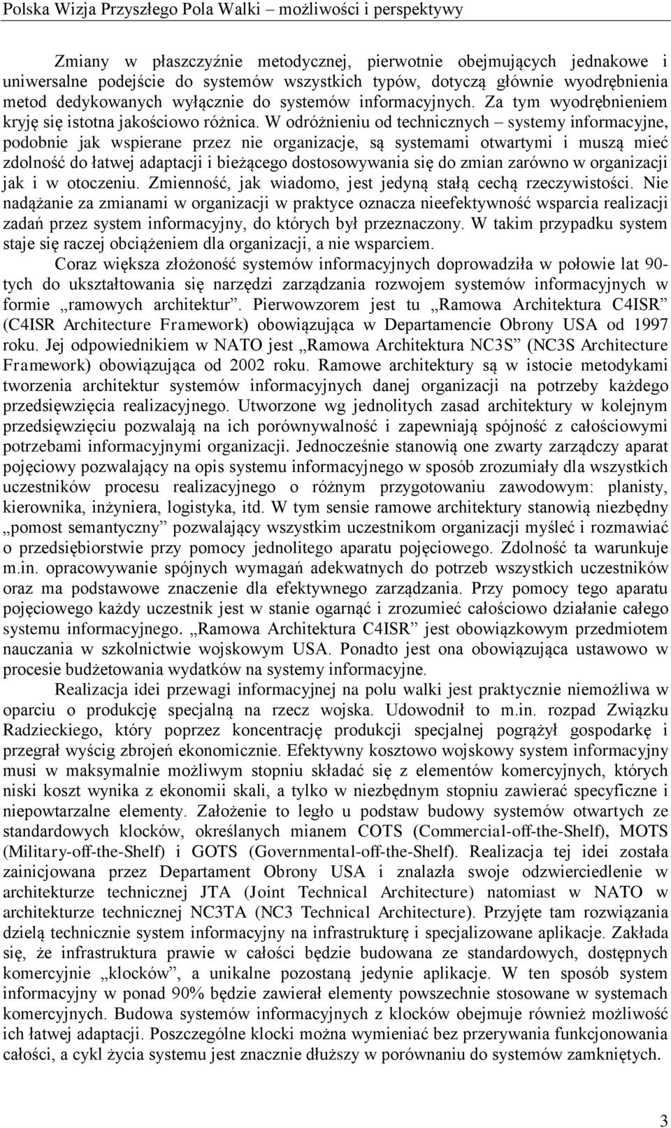 W odróżnieniu od technicznych systemy informacyjne, podobnie jak wspierane przez nie organizacje, są systemami otwartymi i muszą mieć zdolność do łatwej adaptacji i bieżącego dostosowywania się do