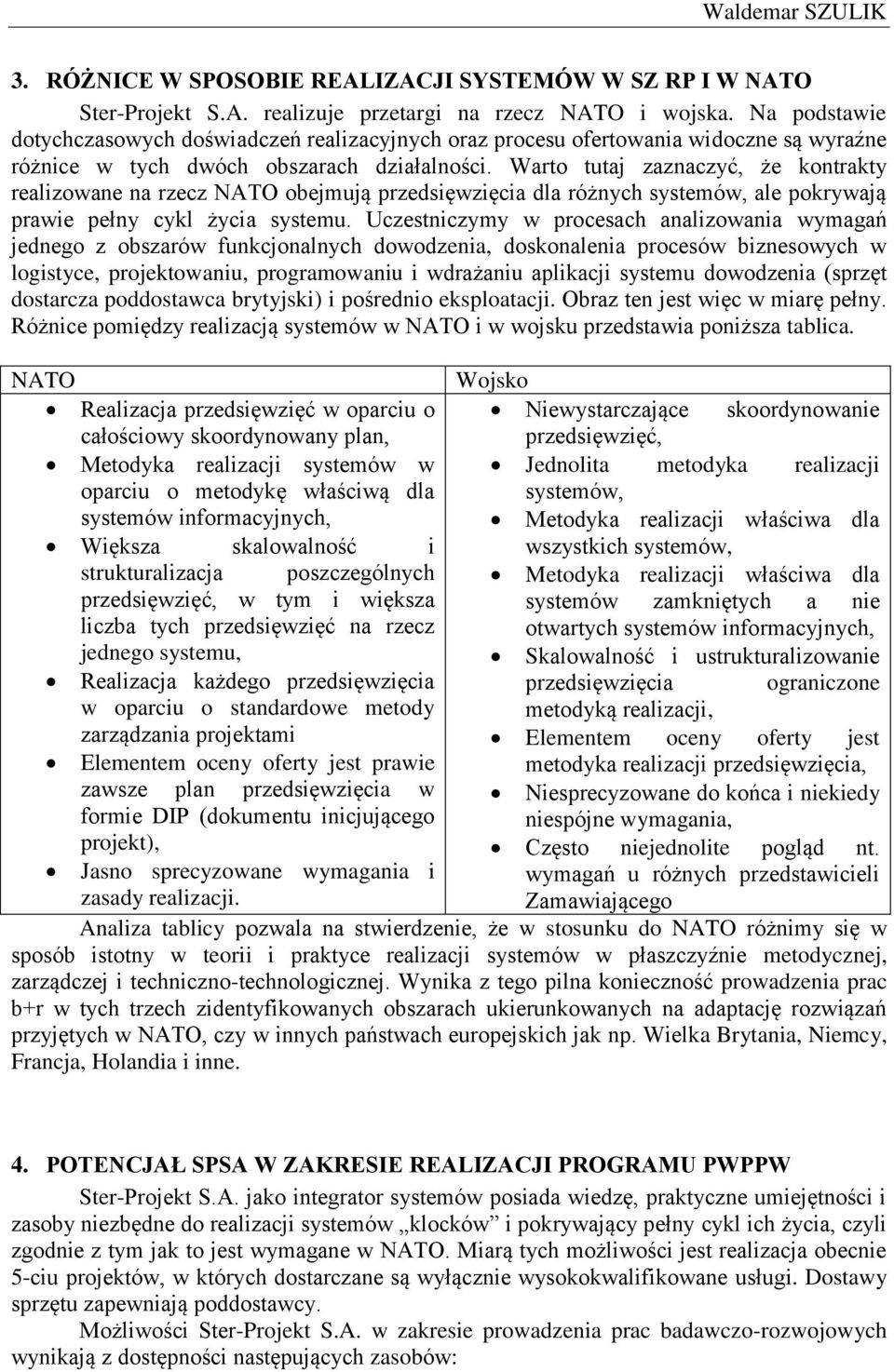 Warto tutaj zaznaczyć, że kontrakty realizowane na rzecz NATO obejmują przedsięwzięcia dla różnych systemów, ale pokrywają prawie pełny cykl życia systemu.