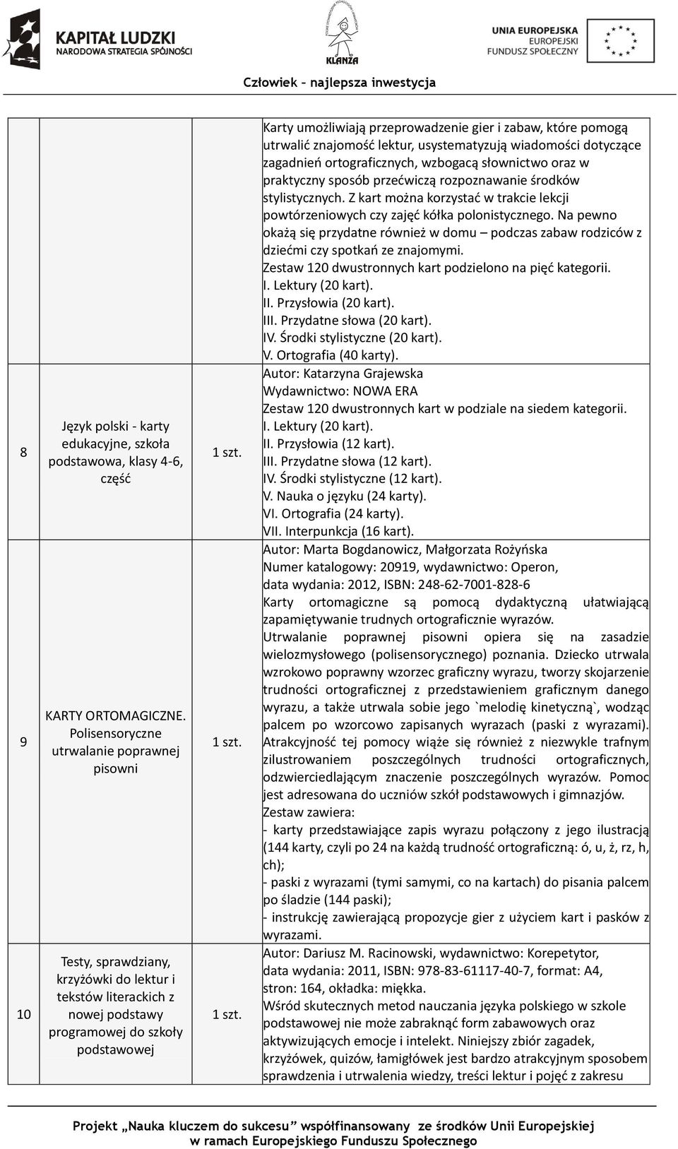 zabaw, które pomogą utrwalić znajomość lektur, usystematyzują wiadomości dotyczące zagadnień ortograficznych, wzbogacą słownictwo oraz w praktyczny sposób przećwiczą rozpoznawanie środków