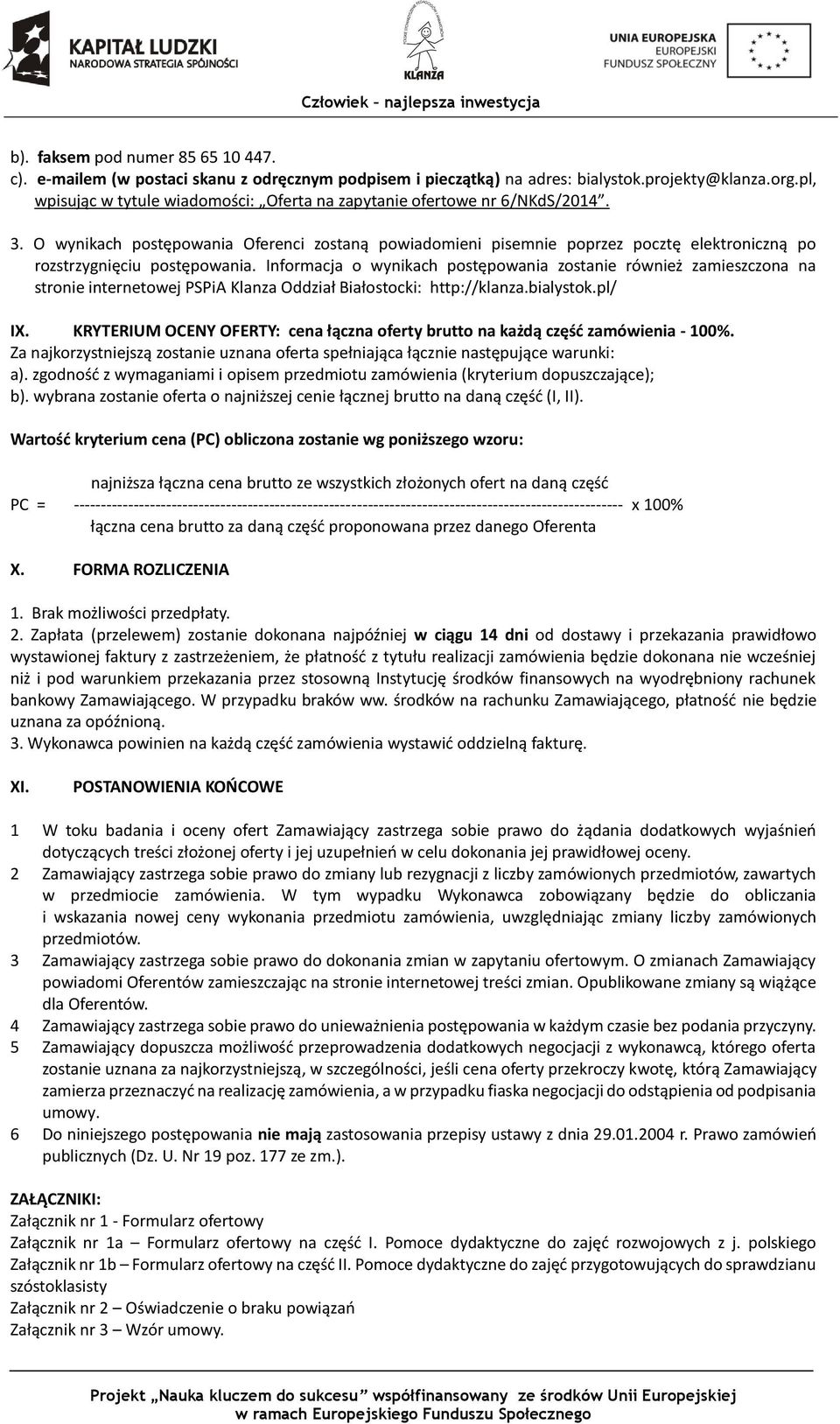 O wynikach postępowania Oferenci zostaną powiadomieni pisemnie poprzez pocztę elektroniczną po rozstrzygnięciu postępowania.