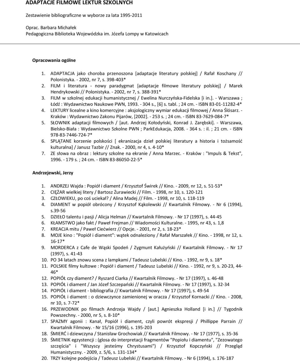 FILM i literatura - nowy paradygmat [adaptacje filmowe literatury polskiej] / Marek Hendrykowski // Polonistyka. - 2002, nr 7, s. 388-391* 3.