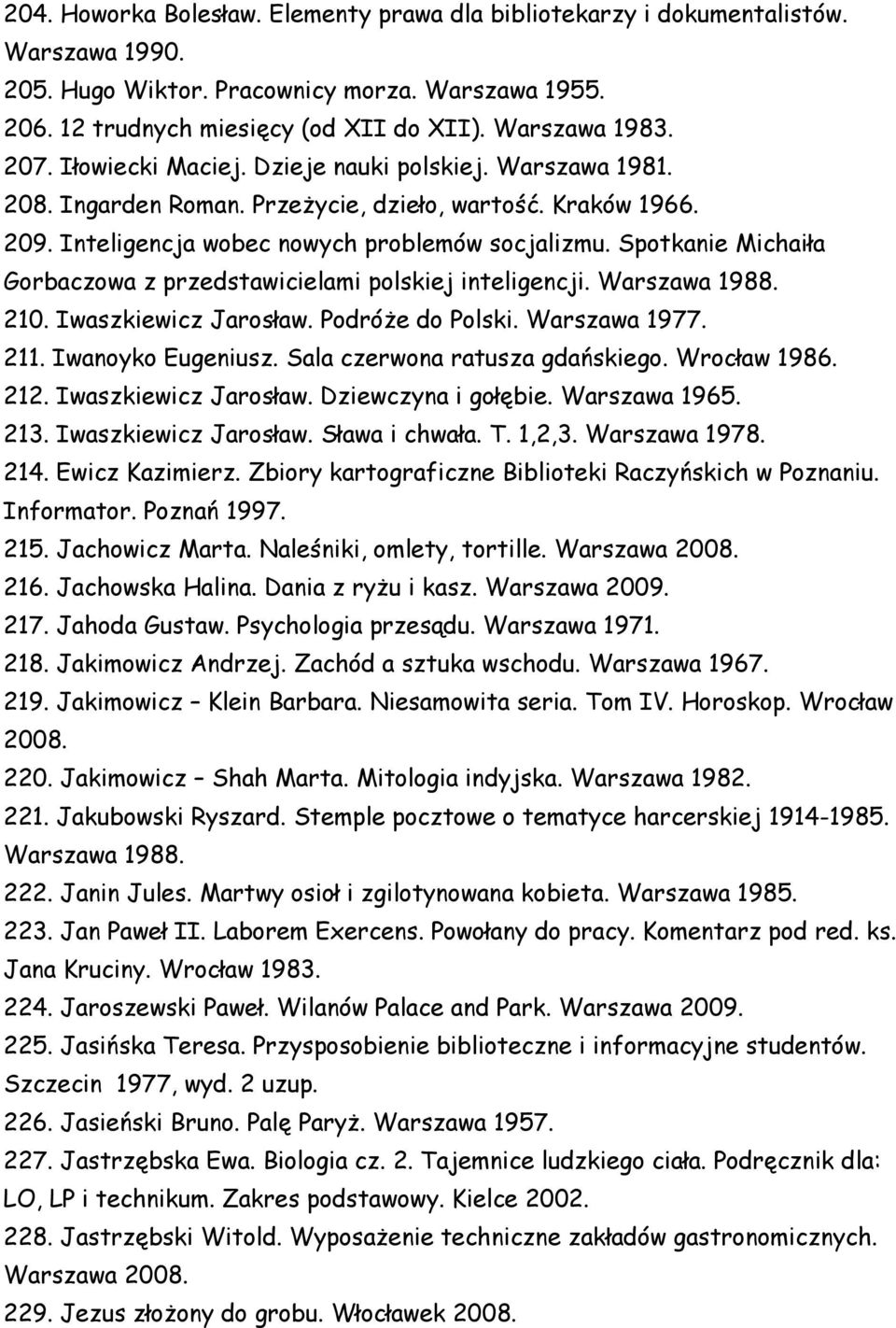 Spotkanie Michaiła Gorbaczowa z przedstawicielami polskiej inteligencji. Warszawa 1988. 210. Iwaszkiewicz Jarosław. Podróże do Polski. Warszawa 1977. 211. Iwanoyko Eugeniusz.