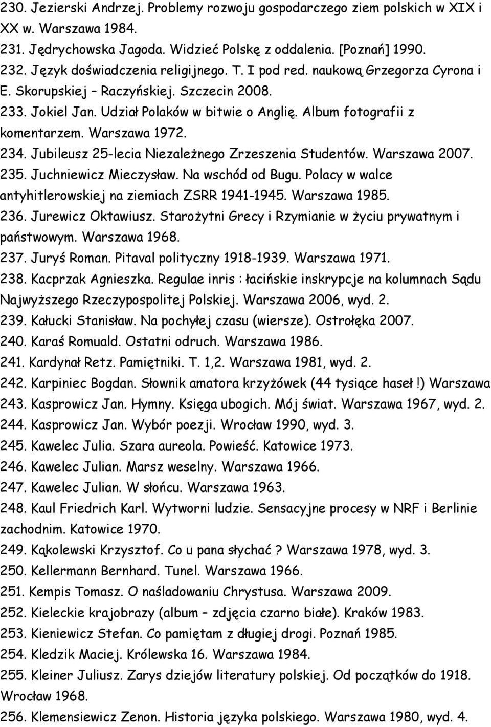 Warszawa 1972. 234. Jubileusz 25-lecia Niezależnego Zrzeszenia Studentów. Warszawa 2007. 235. Juchniewicz Mieczysław. Na wschód od Bugu. Polacy w walce antyhitlerowskiej na ziemiach ZSRR 1941-1945.