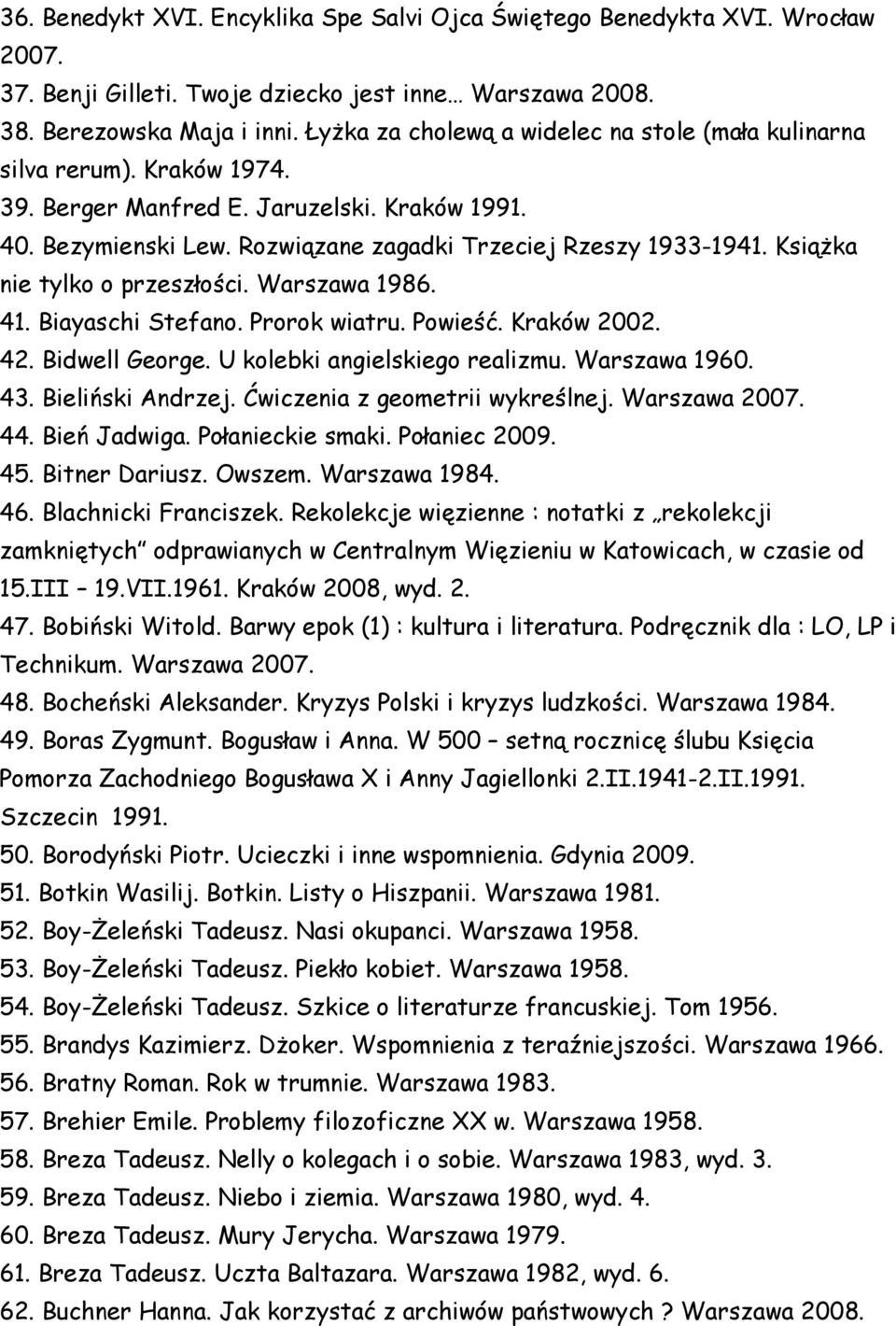 Książka nie tylko o przeszłości. Warszawa 1986. 41. Biayaschi Stefano. Prorok wiatru. Powieść. Kraków 2002. 42. Bidwell George. U kolebki angielskiego realizmu. Warszawa 1960. 43. Bieliński Andrzej.