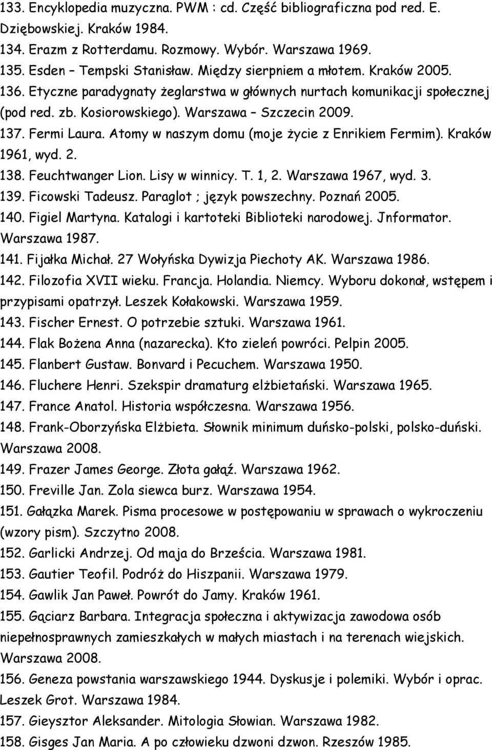 Atomy w naszym domu (moje życie z Enrikiem Fermim). Kraków 1961, wyd. 2. 138. Feuchtwanger Lion. Lisy w winnicy. T. 1, 2. Warszawa 1967, wyd. 3. 139. Ficowski Tadeusz. Paraglot ; język powszechny.