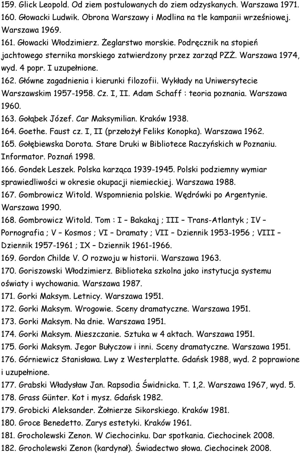 Wykłady na Uniwersytecie Warszawskim 1957-1958. Cz. I, II. Adam Schaff : teoria poznania. Warszawa 1960. 163. Gołąbek Józef. Car Maksymilian. Kraków 1938. 164. Goethe. Faust cz.