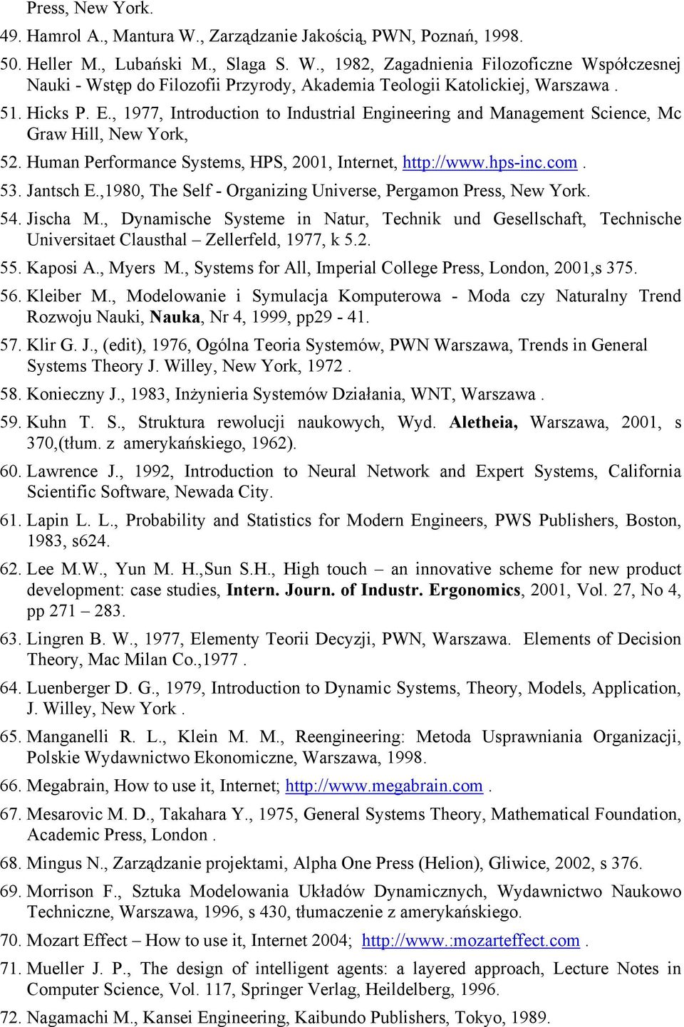 ,1980, The Self - Organizing Universe, Pergamon Press, New York. 54. Jischa M., Dynamische Systeme in Natur, Technik und Gesellschaft, Technische Universitaet Clausthal Zellerfeld, 1977, k 5.2. 55.