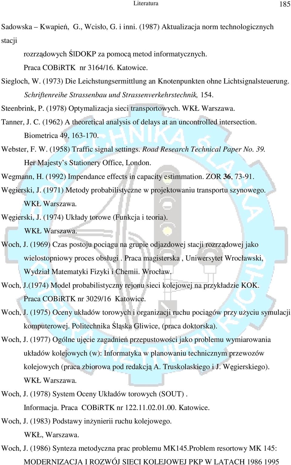 (1978) Optymalizacja sieci transportowych. Tanner, J. C. (1962) A theoretical analysis of delays at an uncontrolled intersection. Biometrica 49, 163-170. Webster, F. W. (1958) Traffic signal settings.