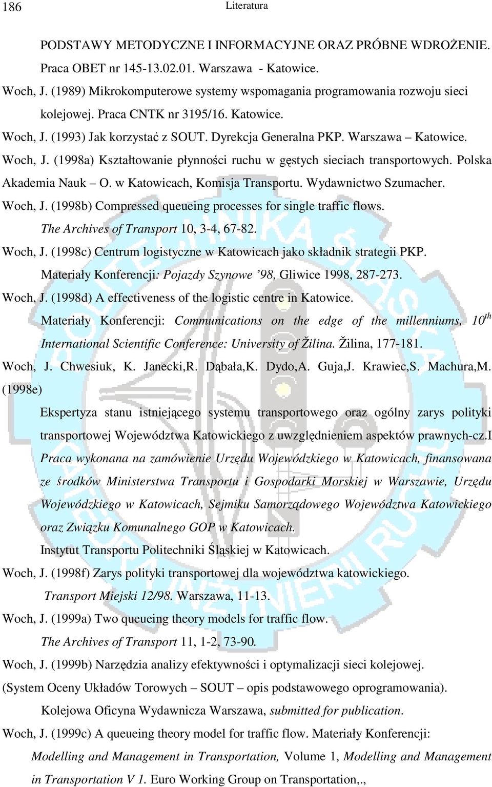 Woch, J. (1998a) Kształtowanie płynności ruchu w gęstych sieciach transportowych. Polska Akademia Nauk O. w Katowicach, Komisja Transportu. Wydawnictwo Szumacher. Woch, J.