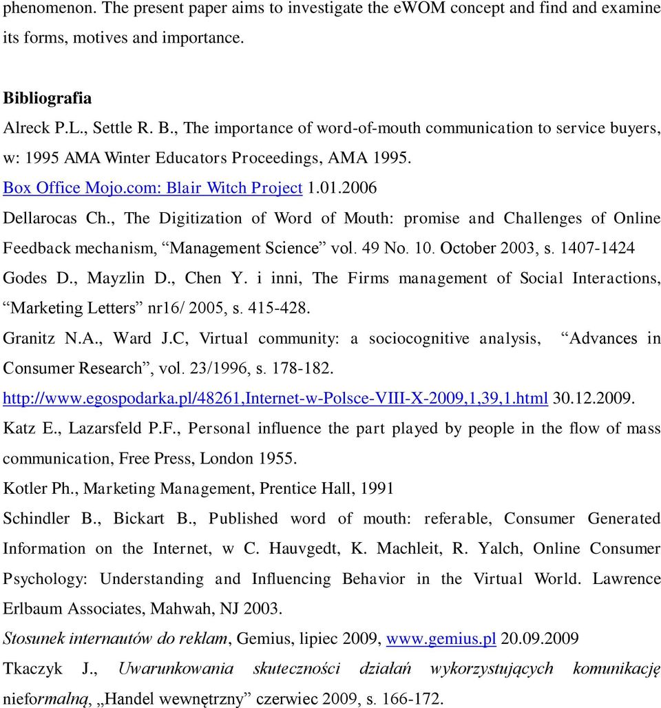 01.2006 Dellarocas Ch., The Digitization of Word of Mouth: promise and Challenges of Online Feedback mechanism, Management Science vol. 49 No. 10. October 2003, s. 1407-1424 Godes D., Mayzlin D.