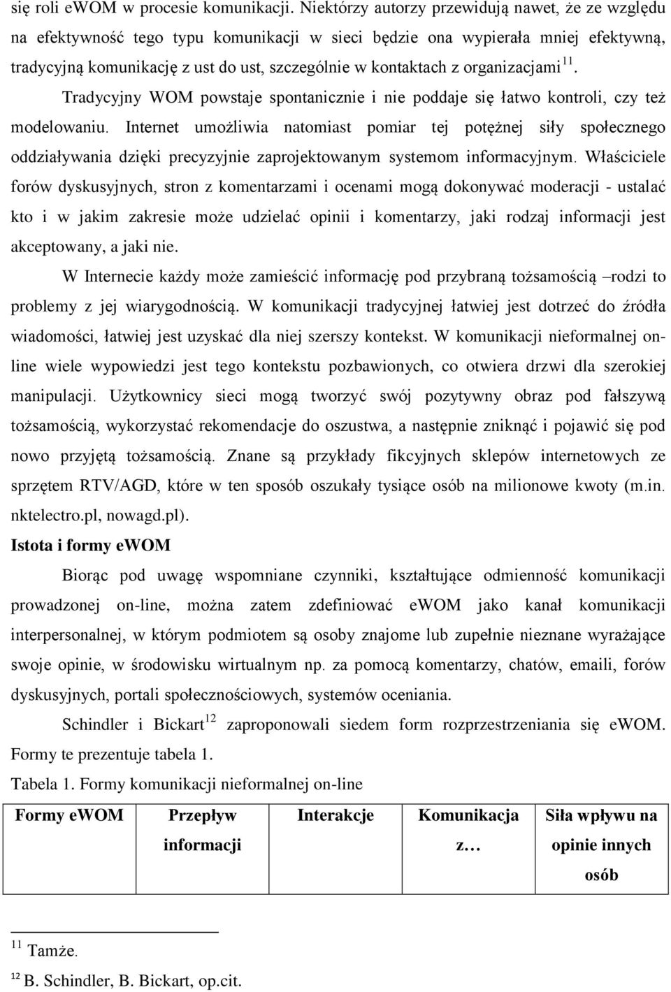 organizacjami 11. Tradycyjny WOM powstaje spontanicznie i nie poddaje się łatwo kontroli, czy też modelowaniu.