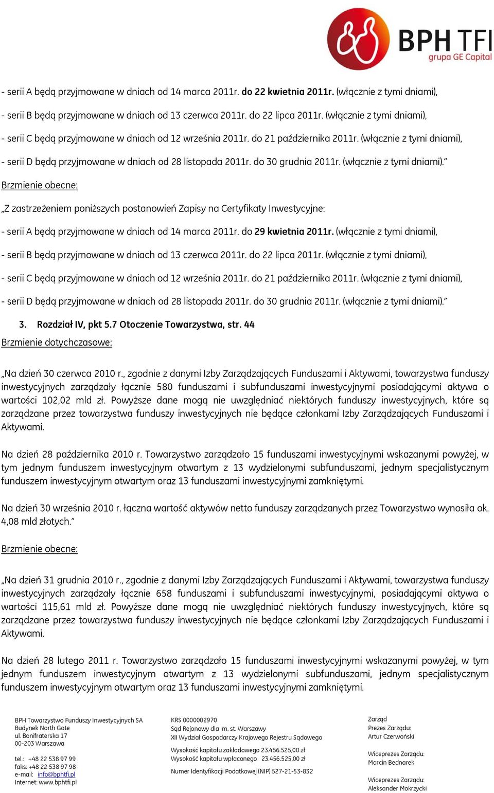 do 30 grudnia 2011r. (włącznie z tymi dniami). Brzmienie obecne: Z zastrzeżeniem poniższych postanowień Zapisy na Certyfikaty Inwestycyjne: - serii A będą przyjmowane w dniach od 14 marca 2011r.