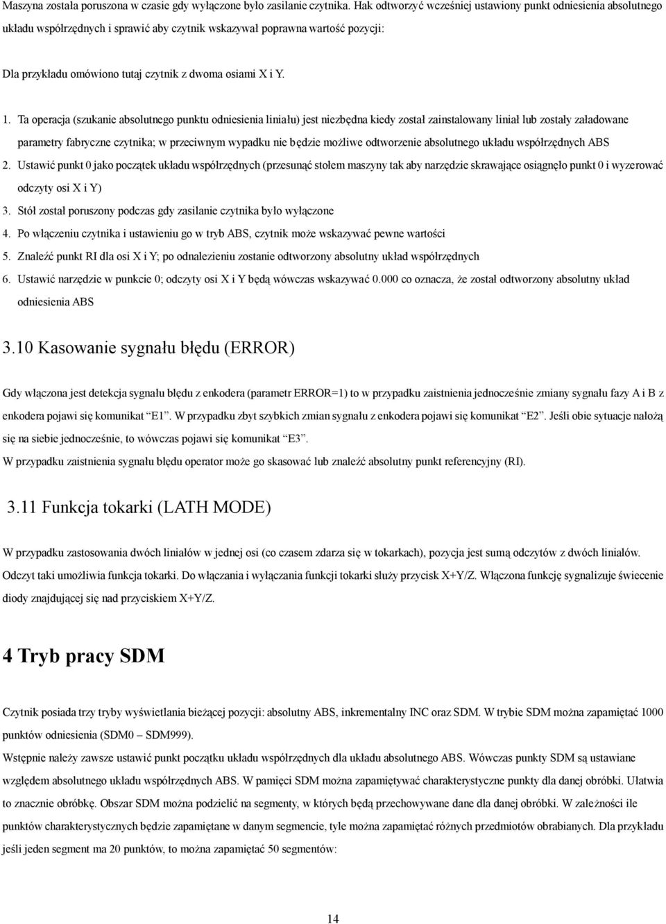 Y. 1. Ta operacja (szukanie absolutnego punktu odniesienia liniału) jest niezbędna kiedy został zainstalowany liniał lub zostały załadowane parametry fabryczne czytnika; w przeciwnym wypadku nie