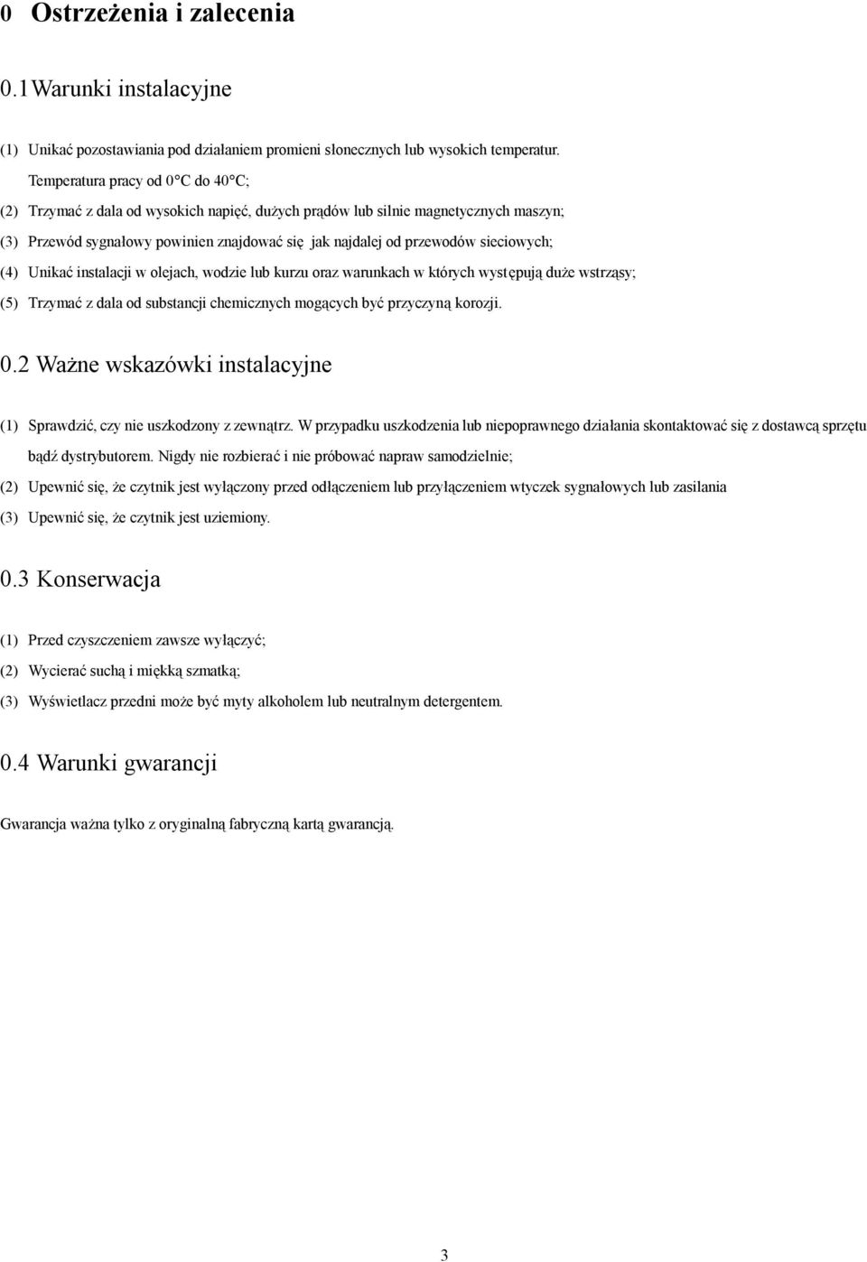 sieciowych; (4) Unikać instalacji w olejach, wodzie lub kurzu oraz warunkach w których występują duże wstrząsy; (5) Trzymać z dala od substancji chemicznych mogących być przyczyną korozji. 0.