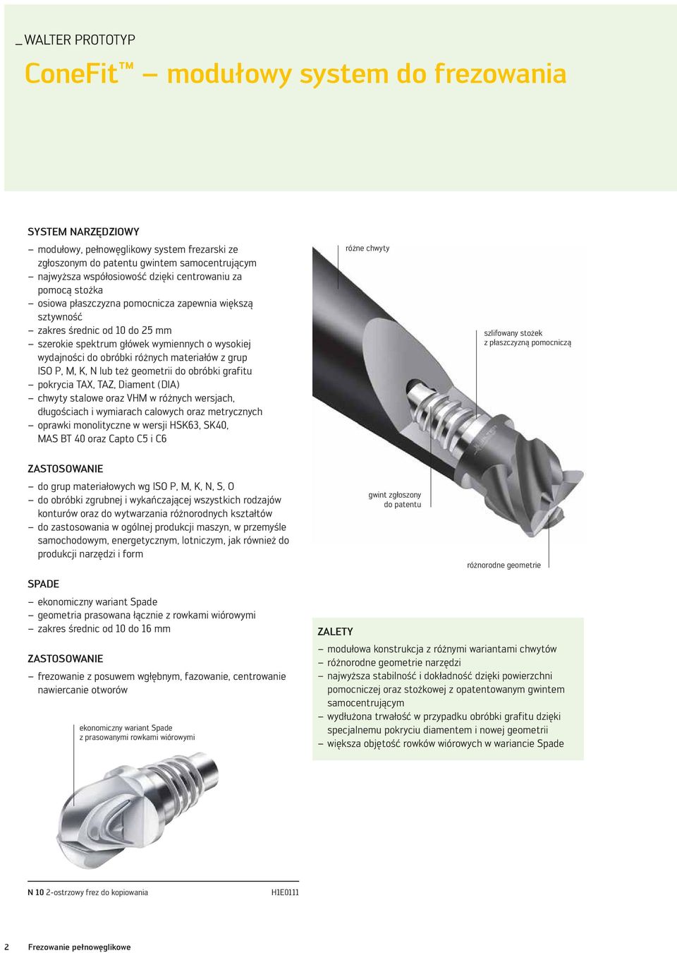 materiałów z grup ISO P, M, K, N lub też geometrii do obróbki grafitu pokrycia TAX, TAZ, Diament (DIA) chwyty stalowe oraz VHM w różnych wersjach, długościach i wymiarach calowych oraz metrycznych