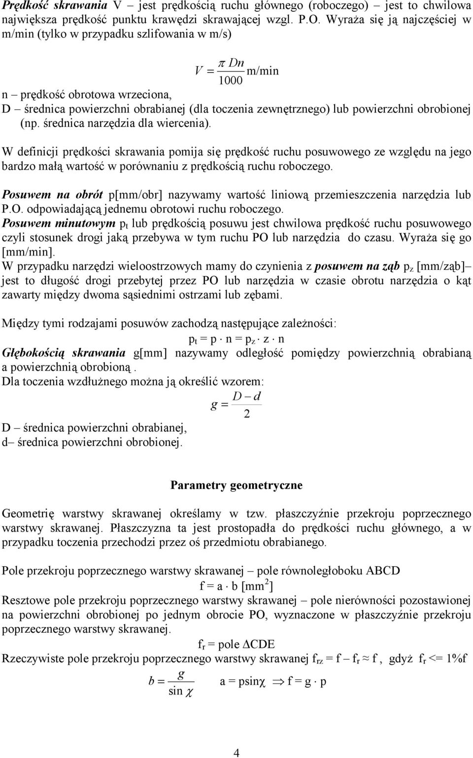 obrobionej (np. rednica narzdzia dla wiercenia). W definicji prdkoci skrawania pomija si prdko& ruchu posuwowego ze wzgldu na jego bardzo ma# warto& w porównaniu z prdkoci# ruchu roboczego.