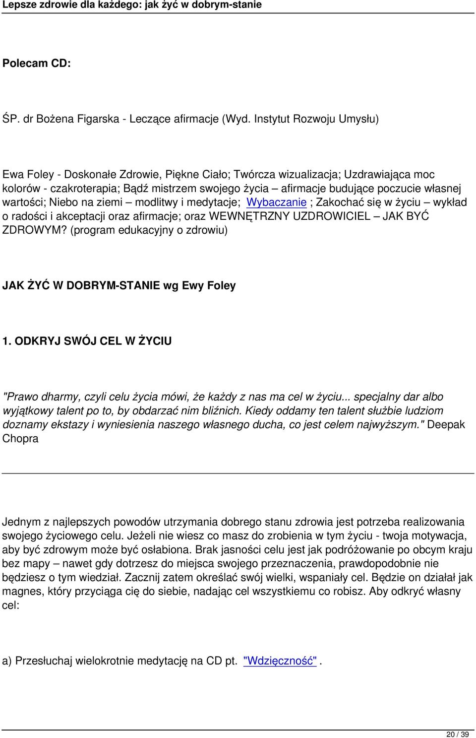 wartości; Niebo na ziemi modlitwy i medytacje; Wybaczanie ; Zakochać się w życiu wykład o radości i akceptacji oraz afirmacje; oraz WEWNĘTRZNY UZDROWICIEL JAK BYĆ ZDROWYM?