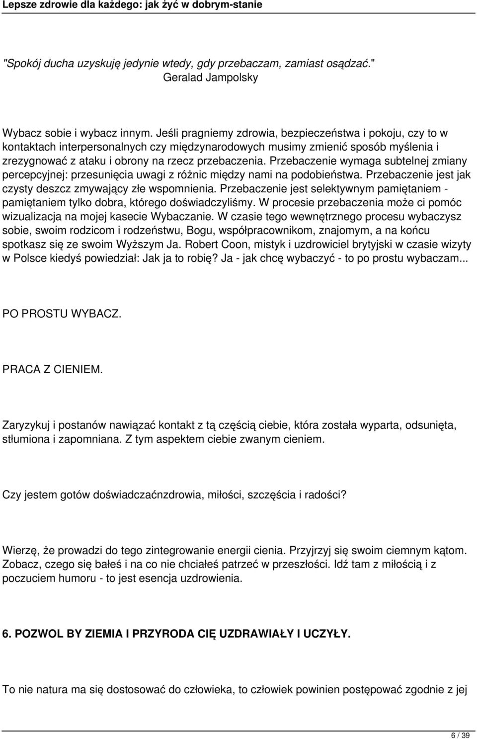 Przebaczenie wymaga subtelnej zmiany percepcyjnej: przesunięcia uwagi z różnic między nami na podobieństwa. Przebaczenie jest jak czysty deszcz zmywający złe wspomnienia.