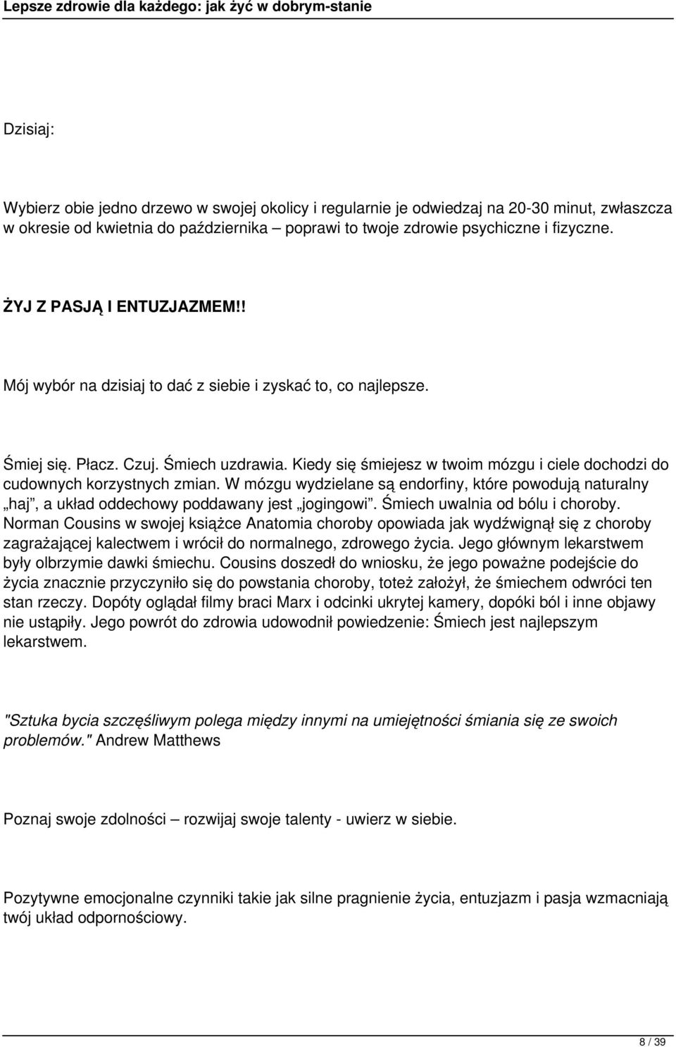 Kiedy się śmiejesz w twoim mózgu i ciele dochodzi do cudownych korzystnych zmian. W mózgu wydzielane są endorfiny, które powodują naturalny haj, a układ oddechowy poddawany jest jogingowi.