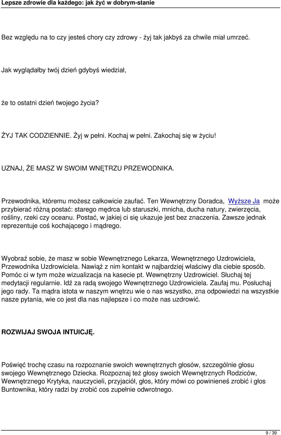 Ten Wewnętrzny Doradca, Wyższe Ja może przybierać różną postać: starego mędrca lub staruszki, mnicha, ducha natury, zwierzęcia, rośliny, rzeki czy oceanu.