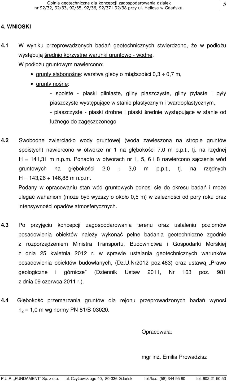 W podłoŝu gruntowym nawiercono: grunty słabonośne: warstwa gleby o miąŝszości 0,3 0,7 m, grunty nośne: - spoiste - piaski gliniaste, gliny piaszczyste, gliny pylaste i pyły piaszczyste występujące w