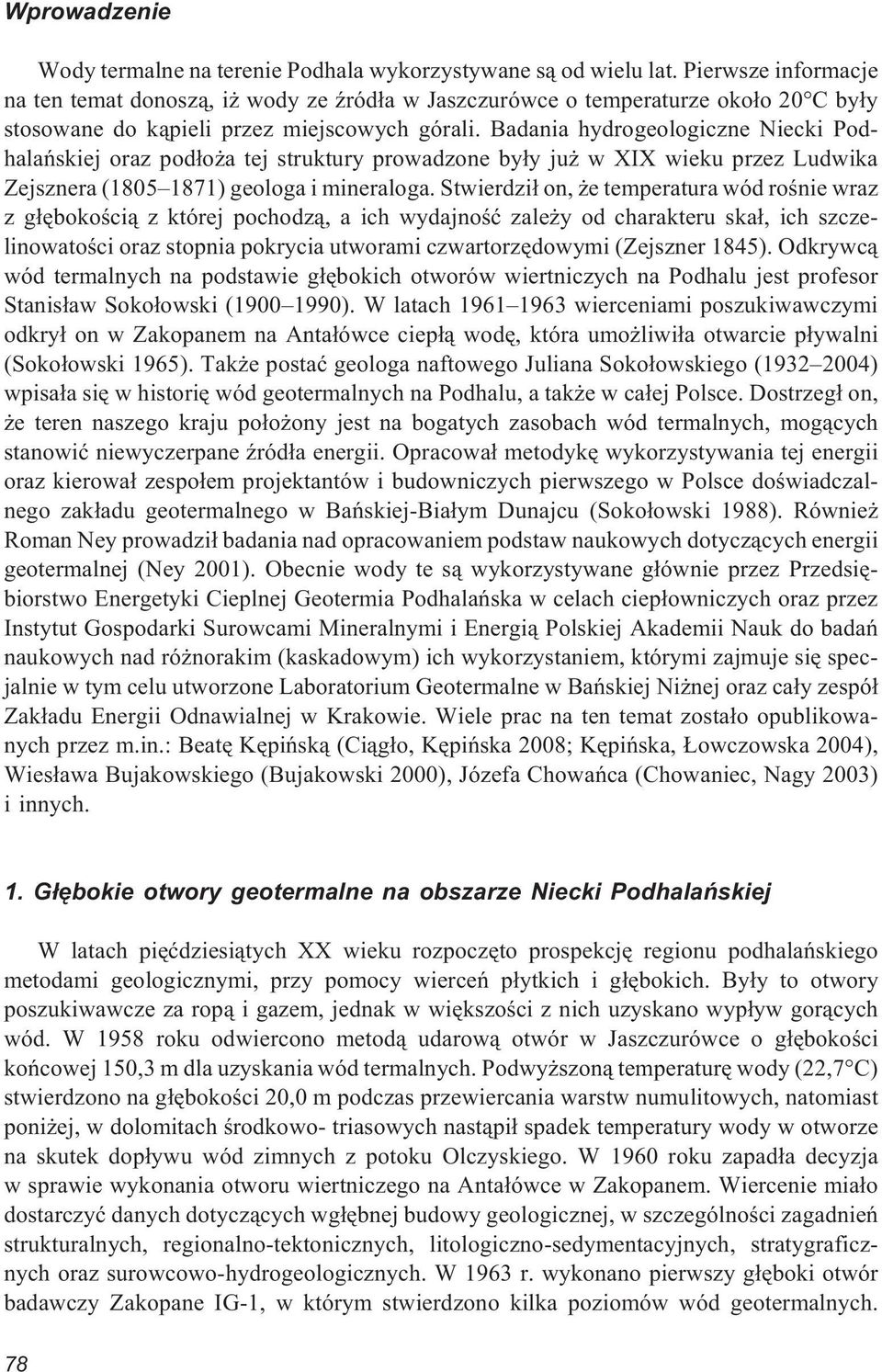 Badania hydrogeologiczne Niecki Podhalañskiej oraz pod³o a tej struktury prowadzone by³y ju w XIX wieku przez Ludwika Zejsznera (1805 1871) geologa i mineraloga.