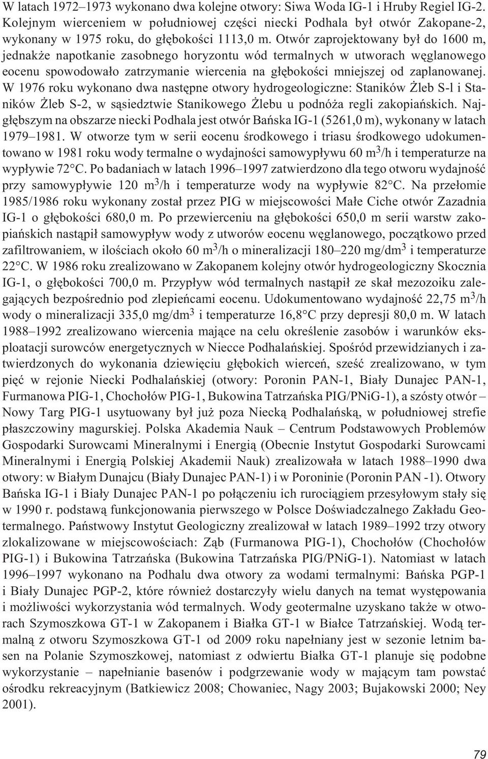 Otwór zaprojektowany by³ do 1600 m, jednak e napotkanie zasobnego horyzontu wód termalnych w utworach wêglanowego eocenu spowodowa³o zatrzymanie wiercenia na g³êbokoœci mniejszej od zaplanowanej.