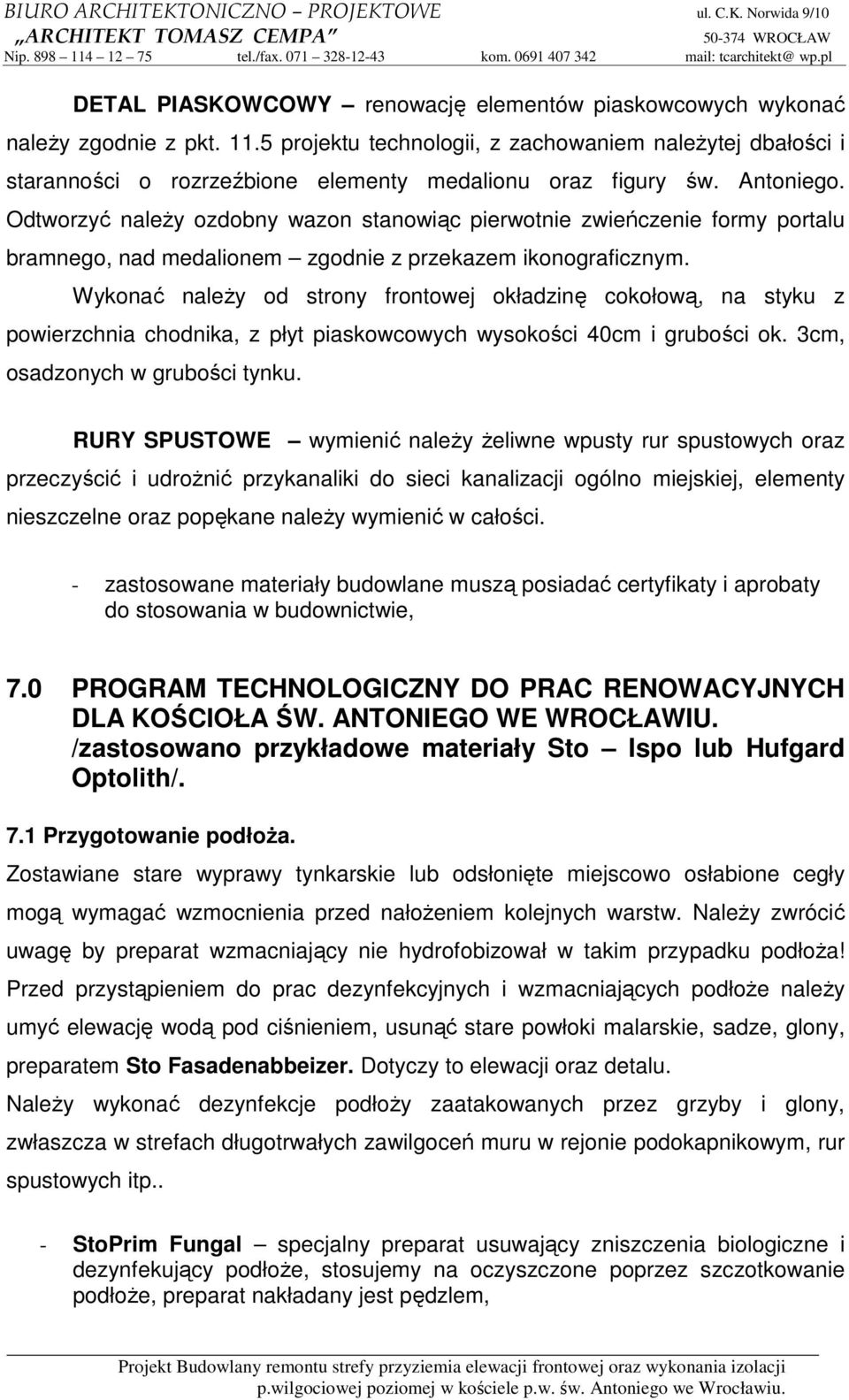 Odtworzyć naleŝy ozdobny wazon stanowiąc pierwotnie zwieńczenie formy portalu bramnego, nad medalionem zgodnie z przekazem ikonograficznym.