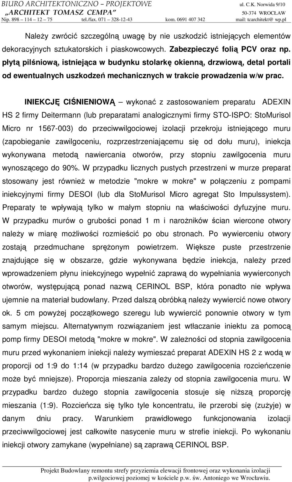 INIEKCJĘ CIŚNIENIOWĄ wykonać z zastosowaniem preparatu ADEXIN HS 2 firmy Deitermann (lub preparatami analogicznymi firmy STO-ISPO: StoMurisol Micro nr 1567-003) do przeciwwilgociowej izolacji