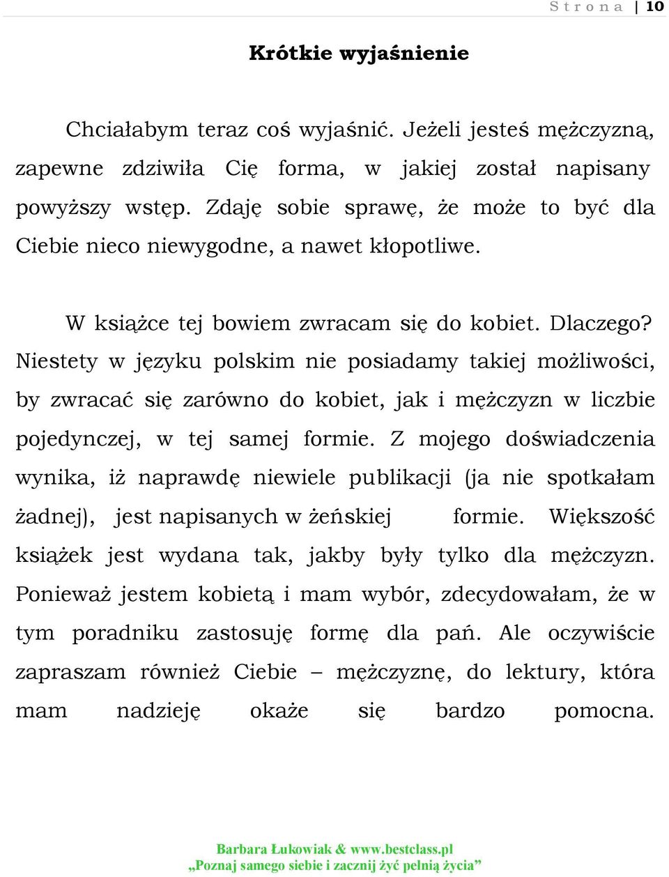 Niestety w języku polskim nie posiadamy takiej możliwości, by zwracać się zarówno do kobiet, jak i mężczyzn w liczbie pojedynczej, w tej samej formie.