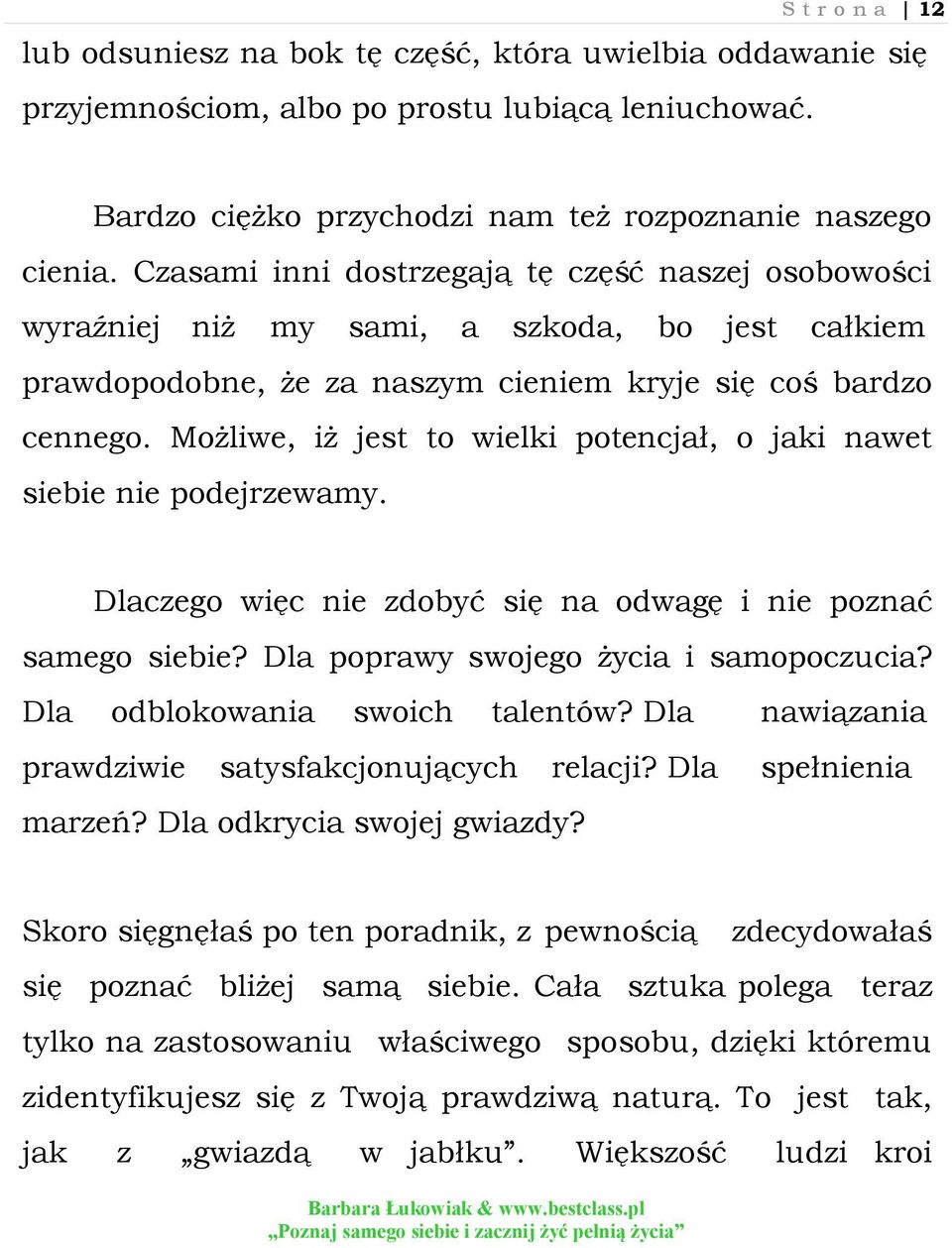 Możliwe, iż jest to wielki potencjał, o jaki nawet siebie nie podejrzewamy. Dlaczego więc nie zdobyć się na odwagę i nie poznać samego siebie? Dla poprawy swojego życia i samopoczucia?