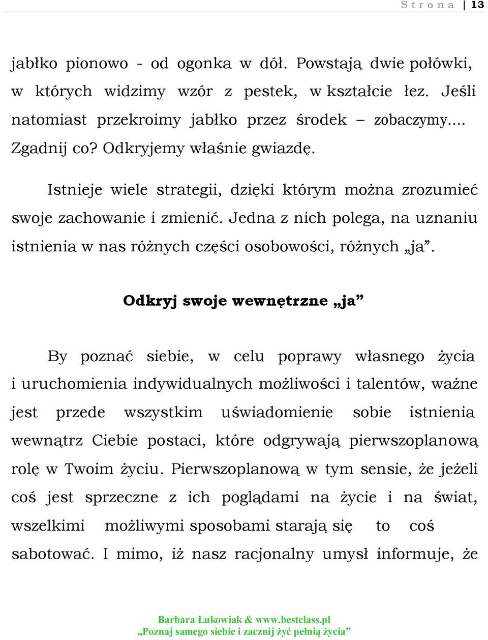 Odkryj swoje wewnętrzne ja By poznać siebie, w celu poprawy własnego życia i uruchomienia indywidualnych możliwości i talentów, ważne jest przede wszystkim uświadomienie sobie istnienia wewnątrz