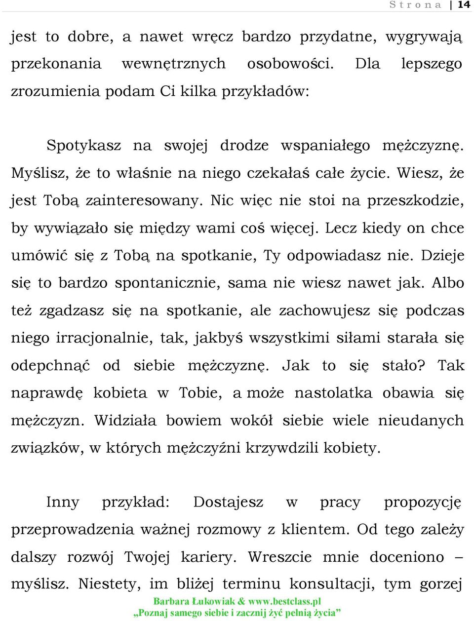 Nic więc nie stoi na przeszkodzie, by wywiązało się między wami coś więcej. Lecz kiedy on chce umówić się z Tobą na spotkanie, Ty odpowiadasz nie.