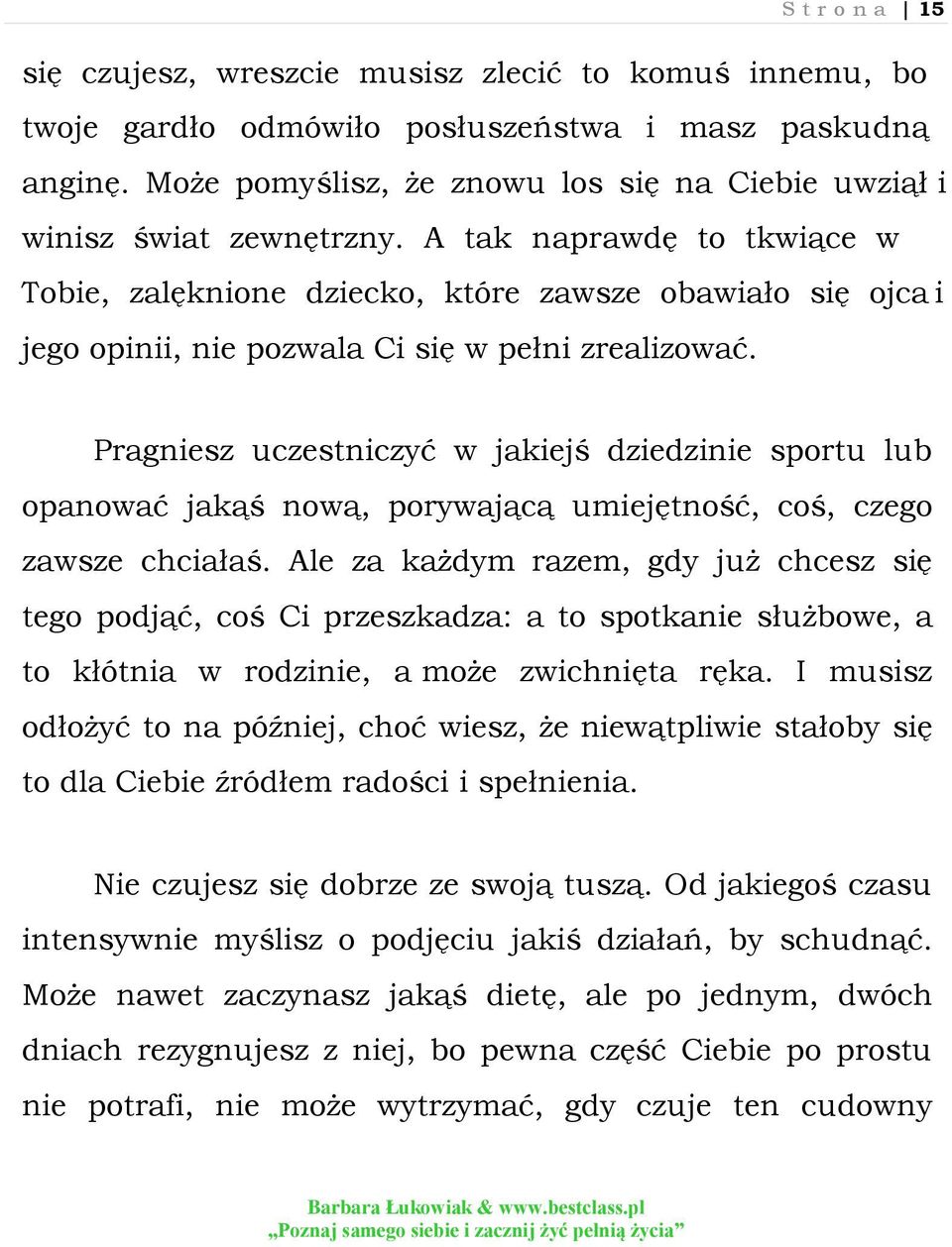 A tak naprawdę to tkwiące w Tobie, zalęknione dziecko, które zawsze obawiało się ojca i jego opinii, nie pozwala Ci się w pełni zrealizować.