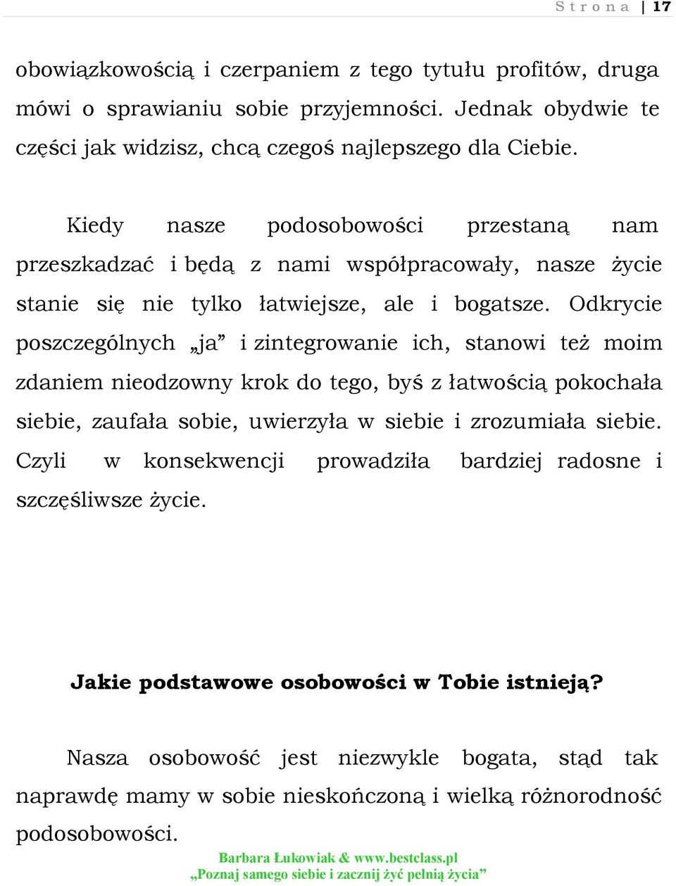 Odkrycie poszczególnych ja i zintegrowanie ich, stanowi też moim zdaniem nieodzowny krok do tego, byś z łatwością pokochała siebie, zaufała sobie, uwierzyła w siebie i zrozumiała siebie.