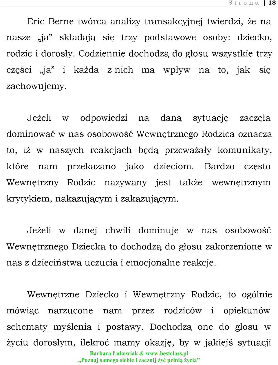 Jeżeli w odpowiedzi na daną sytuację zaczęła dominować w nas osobowość Wewnętrznego Rodzica oznacza to, iż w naszych reakcjach będą przeważały komunikaty, które nam przekazano jako dzieciom.