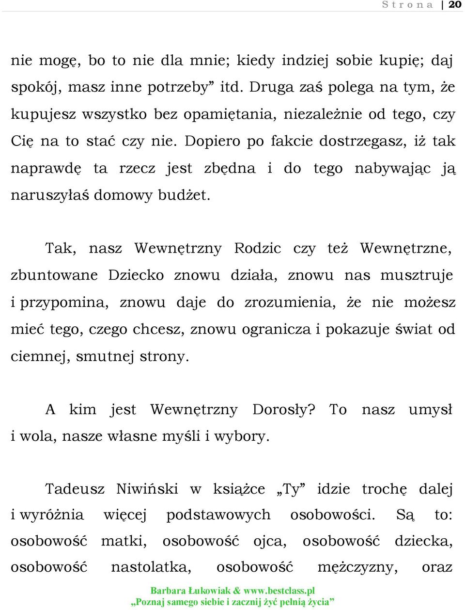 Dopiero po fakcie dostrzegasz, iż tak naprawdę ta rzecz jest zbędna i do tego nabywając ją naruszyłaś domowy budżet.