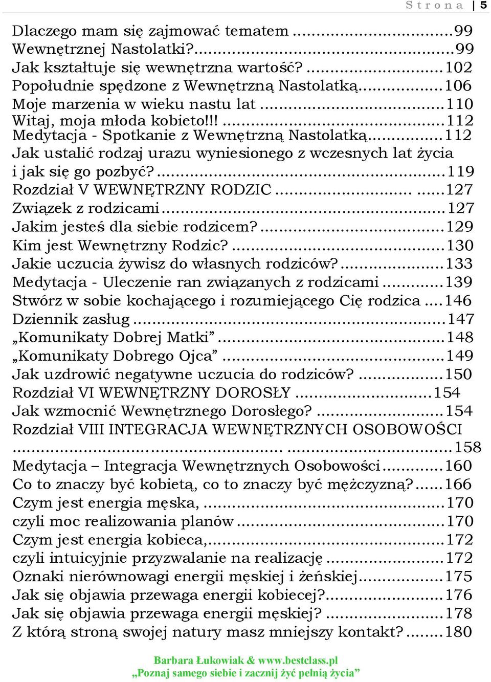 ..112 Jak ustalić rodzaj urazu wyniesionego z wczesnych lat życia i jak się go pozbyć?...119 Rozdział V WEWNĘTRZNY RODZIC......127 Związek z rodzicami...127 Jakim jesteś dla siebie rodzicem?