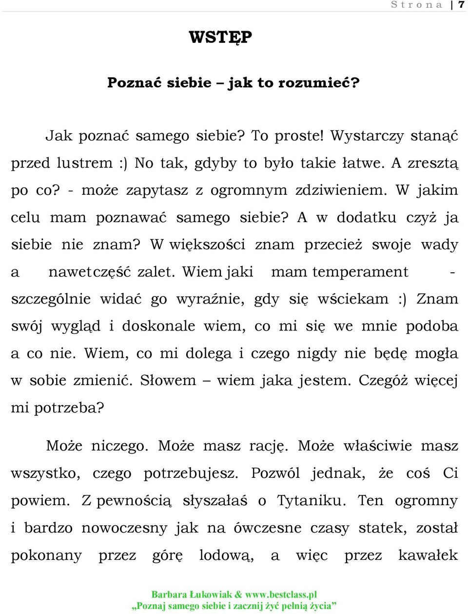 Wiem jaki mam temperament - szczególnie widać go wyraźnie, gdy się wściekam :) Znam swój wygląd i doskonale wiem, co mi się we mnie podoba a co nie.