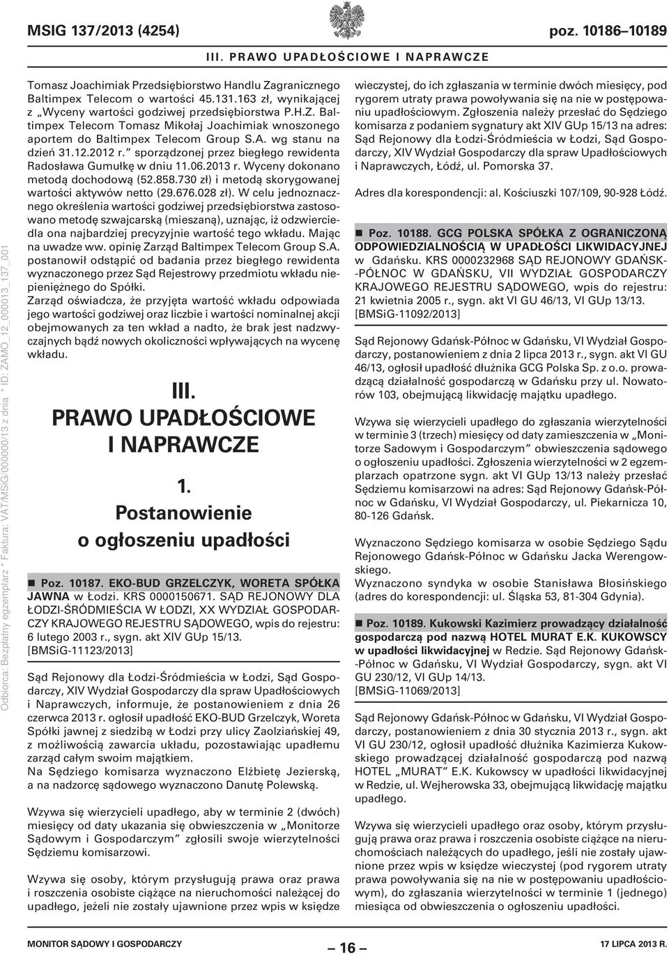 sporządzonej przez biegłego rewidenta Radosława Gumułkę w dniu 11.06.2013 r. Wyceny dokonano metodą dochodową (52.858.730 zł) i metodą skorygowanej wartości aktywów netto (29.676.028 zł).