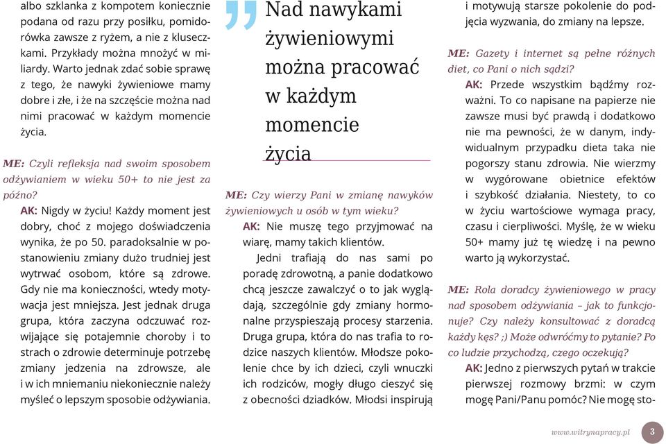 ME: Czyli refleksja nad swoim sposobem odżywianiem w wieku 50+ to nie jest za późno? AK: Nigdy w życiu! Każdy moment jest dobry, choć z mojego doświadczenia wynika, że po 50.