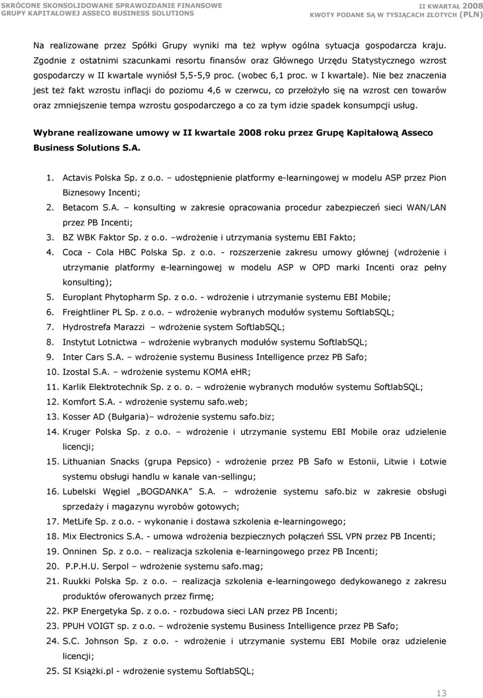 Nie bez znaczenia jest też fakt wzrostu inflacji do poziomu 4,6 w czerwcu, co przełożyło się na wzrost cen towarów oraz zmniejszenie tempa wzrostu gospodarczego a co za tym idzie spadek konsumpcji